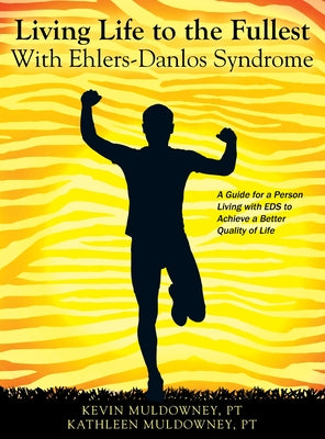 Living Life to the Fullest with Ehlers-Danlos Syndrome: Guide to Living a Better Quality of Life While Having EDS by Muldowney Pt, Kevin book cover