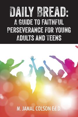 Daily Bread: A Guide to Faithful Perseverance for Young Adults and Teens by M. Jamal Colson Edd book cover