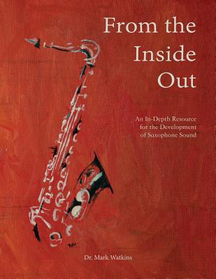From the Inside Out: An In-depth Resource for the Development of Saxophone Sound by Mark Watkins book cover