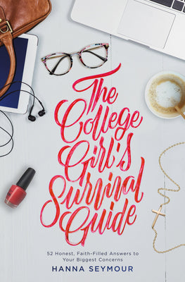 The College Girl's Survival Guide: 52 Honest, Faith-Filled Answers to Your Biggest Concerns by Hanna Seymour book cover
