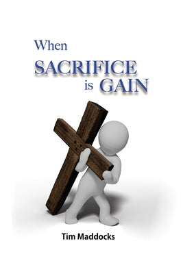 When Sacrifice is Gain by Tim Maddocks book cover