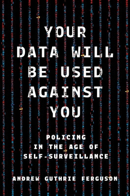 Book cover of Your Data Will Be Used Against You: Policing in the Age of Self-Surveillance by Ferguson, Andrew Guthrie