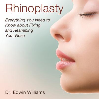 Rhinoplasty: Everything You Need to Know about Fixing and Reshaping Your Nose by Edwin Williams book cover