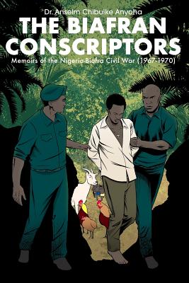 The Biafran Conscriptors: Memoirs of the Nigerian-Biafra Civil War (1967-1970) by Anselm Chibuike Anyoha book cover