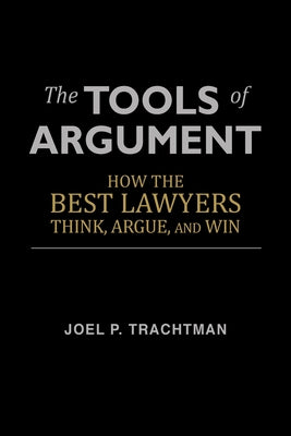 The Tools of Argument: How the Best Lawyers Think, Argue, and Win by Joel P. Trachtman book cover