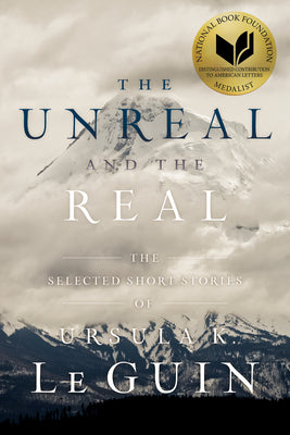 The Unreal and the Real: The Selected Short Stories of Ursula K. Le Guin by Le Guin, Ursula K. book cover