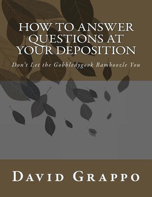 How to Answer Questions at Your Deposition: Don't Let the Gobbledygook Bamboozle You by David Grappo book cover