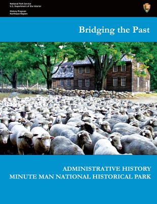 Book cover of Bridging the Past - Administrative History of Minute Man National Historical Park by National Park Service, U. S. Department
