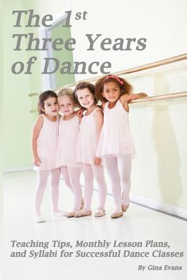 The 1st Three Years of Dance: Teaching Tips, Monthly Lesson Plans, and Syllabi for Successful Dance Classes by Noelle Jones book cover