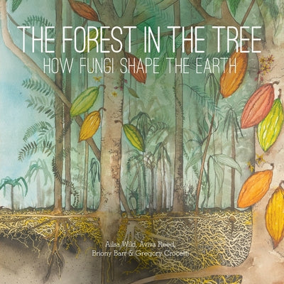 The Forest in the Tree: How Fungi Shape the Earth by Alisa Wild book cover