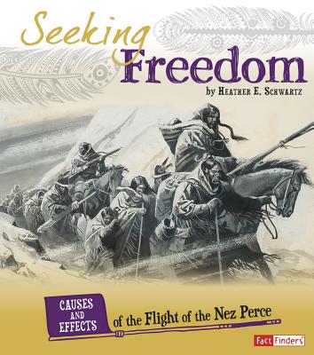 Book cover of Seeking Freedom: Causes and Effects of the Flight of the Nez Perce by Schwartz, Heather E.