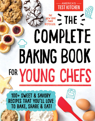 Book cover of The Complete Baking Book for Young Chefs: 100+ Sweet and Savory Recipes That You'll Love to Bake, Share and Eat! by America's Test Kitchen Kids