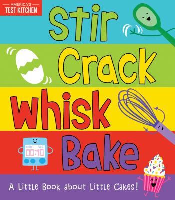 Book cover of Stir Crack Whisk Bake: A Little Book about Little Cakes by America's Test Kitchen Kids