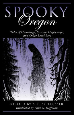 Spooky Oregon: Tales of Hauntings, Strange Happenings, and Other Local Lore by Schlosser, S. E. book cover