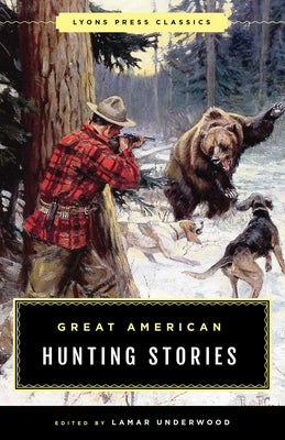 Book cover of Great American Hunting Stories: Lyons Press Classics by Underwood, Lamar