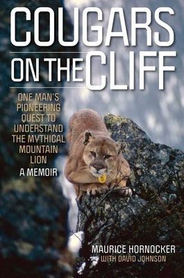 Cougars on the Cliff: One Man's Pioneering Quest to Understand the Mythical Mountain Lion, A Memoir by Maurice Hornocker book cover