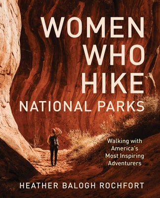 Women Who Hike National Parks: Walking with America's Most Inspiring Adventurers by Rochfort, Heather Balogh book cover