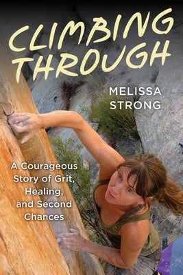 Climbing Through: A Courageous Story of Grit, Healing, and Second Chances by Melissa Strong book cover