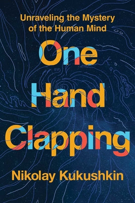 Book cover of One Hand Clapping: Unraveling the Mystery of the Human Mind by Kukushkin, Nikolay