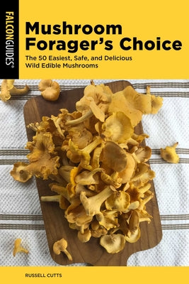 Mushroom Forager's Choice: The 50 Easiest, Safe, and Delicious Wild Edible Mushrooms by Russell Cutts book cover
