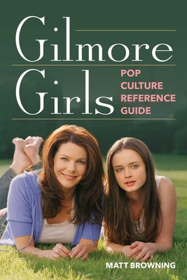 Gilmore Girls Pop Culture Reference Guide by Matt Browning book cover