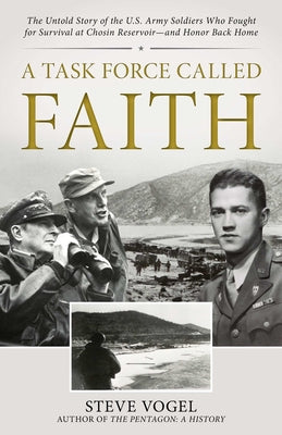 A Task Force Called Faith: The Untold Story of the U.S. Army Soldiers Who Fought for Survival at Chosin Reservoir--And Honor Back Home by Steve Vogel book cover