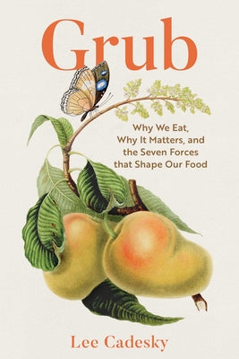 Grub: Why We Eat, Why It Matters, and the Seven Forces That Shape Our Food by Lee Cadesky book cover