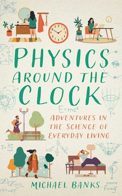 Physics Around the Clock: Adventures in the Science of Everyday Living by Michael Banks book cover