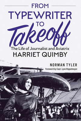 From Typewriter to Takeoff: The Life of Journalist and Aviatrix Harriet Quimby by Norman Tyler book cover