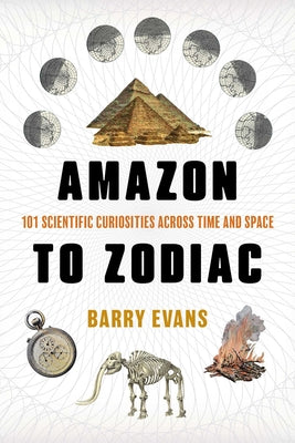 Amazon to Zodiac: 101 Scientific Curiosities Across Time and Space by Barry Evans book cover