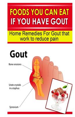 Foods You Can Eat If You Have Gout: Home Remedies for Gout That Work to Reduce Pain by Doc Goodman book cover