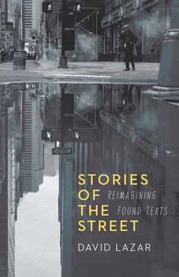 Book cover of Stories of the Street: Reimagining Found Texts by Lazar, David