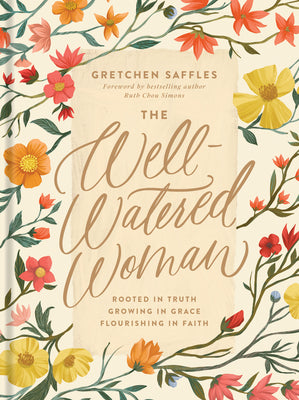 Book cover of The Well-Watered Woman: Rooted in Truth, Growing in Grace, Flourishing in Faith by Saffles, Gretchen