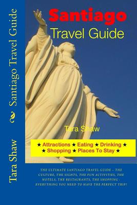 Santiago Travel Guide - Attractions, Eating, Drinking, Shopping & Places by Tara Shaw book cover