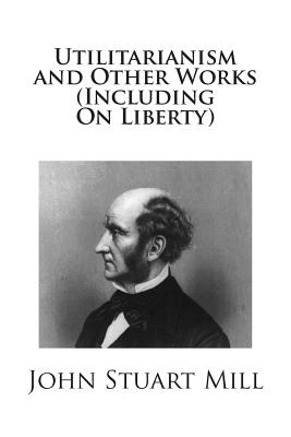 Utilitarianism and Other Works (Including On Liberty) by John Stuart Mill book cover