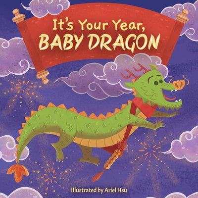 It's Your Year, Baby Dragon (a Cute and Sturdy Zodiac Animal Board Book for Kids Ages 0-5) by Ariel Hsu book cover
