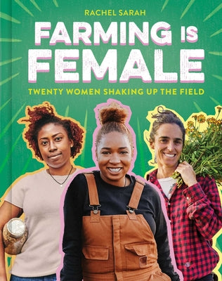 Farming Is Female: Twenty Women Shaking Up the Field (a Community, Food, and Climate Book for Kids) by Rachel Sarah book cover