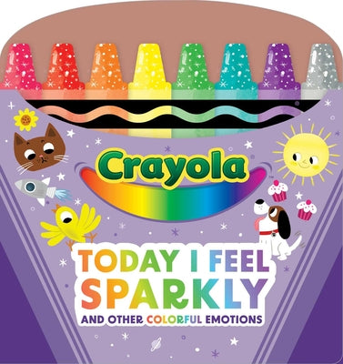 Crayola: Today I Feel Sparkly: And Other Colorful Emotions (a Fun and Inspirational Board Book about Emotions and Confidence for Toddlers and Babies) by Buzzpop book cover
