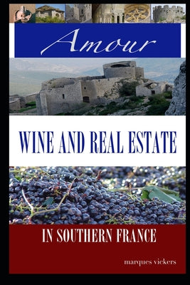 Book cover of Amour, Wine and Real Estate in Southern France by Vickers, Marques