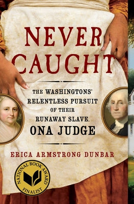 Never Caught: The Washingtons' Relentless Pursuit of Their Runaway Slave, Ona Judge by Dunbar, Erica Armstrong book cover