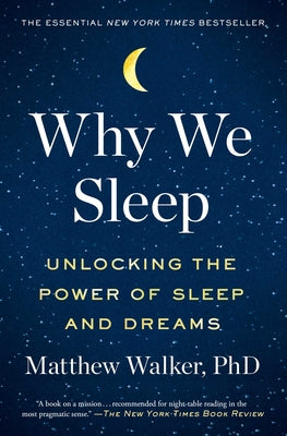 Book cover of Why We Sleep: Unlocking the Power of Sleep and Dreams by Walker, Matthew