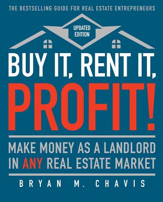 Buy It, Rent It, Profit! (Updated Edition): Make Money as a Landlord in Any Real Estate Market by Bryan M. Chavis book cover