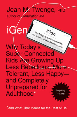iGen: Why Today's Super-Connected Kids Are Growing Up Less Rebellious, More Tolerant, Less Happy--And Completely Unprepared for Adulthood--And What Th by Jean M. Twenge book cover