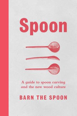 Spoon: A Guide to Spoon Carving and the New Wood Culture by Barn The Spoon book cover