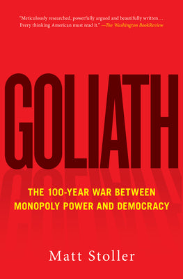 Goliath: The 100-Year War Between Monopoly Power and Democracy by Stoller, Matt book cover
