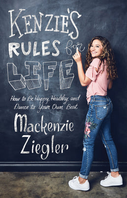 Kenzie's Rules for Life: How to Be Happy, Healthy, and Dance to Your Own Beat by MacKenzie Ziegler book cover
