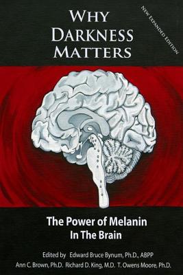 Why Darkness Matters: (New and Improved): The Power of Melanin in the Brain by Richard D. King MD book cover
