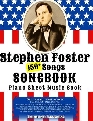 150+ Stephen Foster Songs Songbook - Piano Sheet Music Book: Includes Beautiful Dreamer, Oh! Susanna, Camptown Races, Old Folks At Home, etc. by Ironpower Publishing book cover