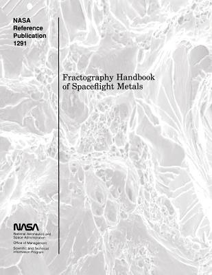 Fractography Handbook of Spaceflight Metals by National Aeronautics and Adminitration book cover