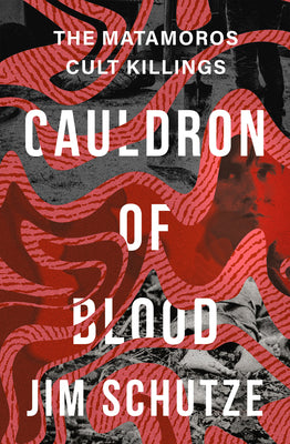 Book cover of Cauldron of Blood: The Matamoros Cult Killings by Schutze, Jim